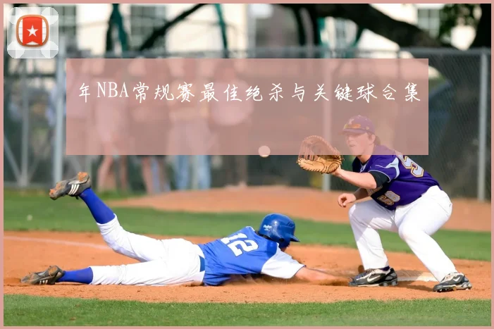 年NBA常规赛最佳绝杀与关键球合集
